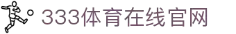 333体育-全网最权威热门体育赛事直播免费在线平台